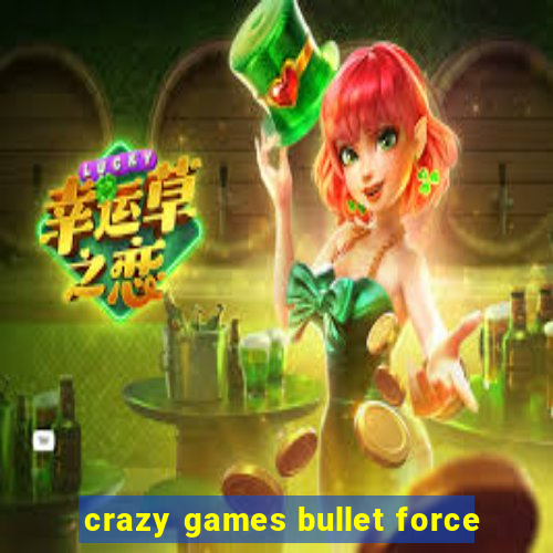 crazy games bullet force